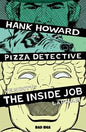 HANK HOWARD, PIZZA DETECTIVE THE INSIDE JOB #1 *RELEASE DATE 7/8/26*